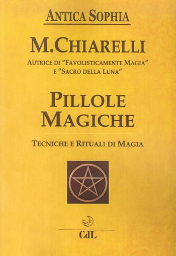 Pillole magiche. Tecniche e rituali di magia - Michela Chiarelli - Libro Cerchio della Luna 2019 | Libraccio.it