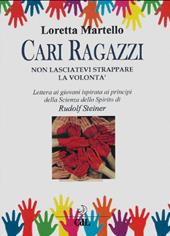 Cari ragazzi, non lasciatevi strappare la volontà. Lettera ai giovani ispirata ai principi della scienza dello spirito di Rudolf Steiner