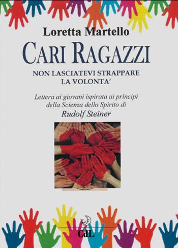 Cari ragazzi, non lasciatevi strappare la volontà. Lettera ai giovani ispirata ai principi della scienza dello spirito di Rudolf Steiner - Loretta Martello - Libro Cerchio della Luna 2019 | Libraccio.it