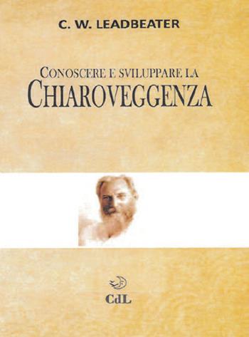 Conoscere e sviluppare la chiaroveggenza - Charles W. Leadbeater - Libro Cerchio della Luna 2019 | Libraccio.it