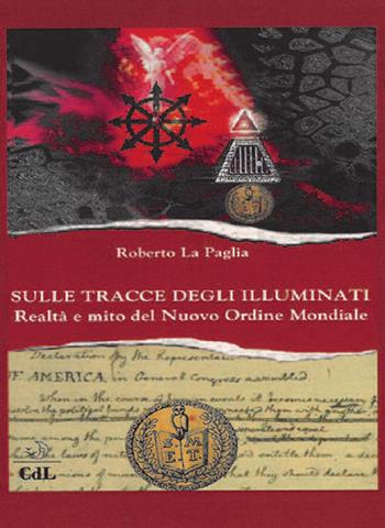 Sulle tracce degli Illuminati. Realtà e mito del Nuovo Ordine Mondiale - Roberto La Paglia - Libro Cerchio della Luna 2019 | Libraccio.it