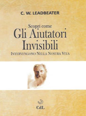 Scopri come gli aiutatori invisibili intervengono nella nostra vita - Charles Webster Leadbeater - Libro Cerchio della Luna 2019 | Libraccio.it