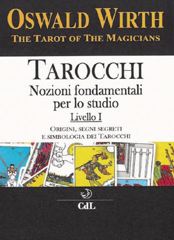 Tarocchi. Nozioni fondamentali per lo studio. Vol. 1: Origini, segni segreti e simbologia dei tarocchi. - Oswald Wirth - Libro Cerchio della Luna 2019 | Libraccio.it