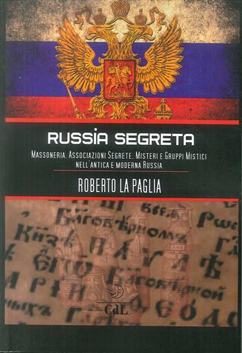 Russia segreta. Massoneria. Associazioni segrete. Misteri e gruppi mistici nell'antica e moderna Russia - Roberto La Paglia - Libro Cerchio della Luna 2019 | Libraccio.it