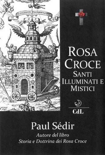 Rosa Croce. Santi, illuminati e mistici - Paul Sédir - Libro Cerchio della Luna 2019 | Libraccio.it