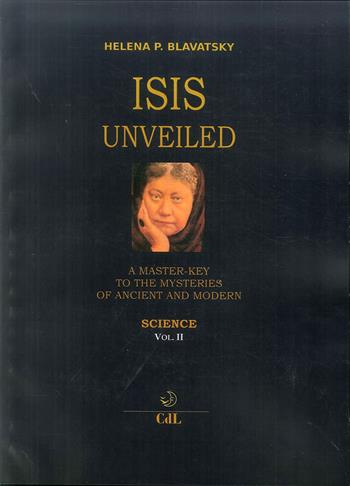 Isis unveiled. A master-key to he mysteries of ancient and modern. Science. Vol. 2 - Helena Petrovna Blavatsky - Libro Cerchio della Luna 2019 | Libraccio.it