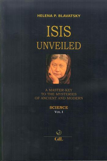 Isis unveiled. A master-key to he mysteries of ancient and modern. Science. Vol. 1 - Helena Petrovna Blavatsky - Libro Cerchio della Luna 2019 | Libraccio.it