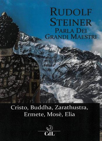 Rudolf Steiner parla dei grandi maestri. Cristo, Zarathustra, Ermete, Buddha, Mosè, Elia - Rudolf Steiner - Libro Cerchio della Luna 2019 | Libraccio.it