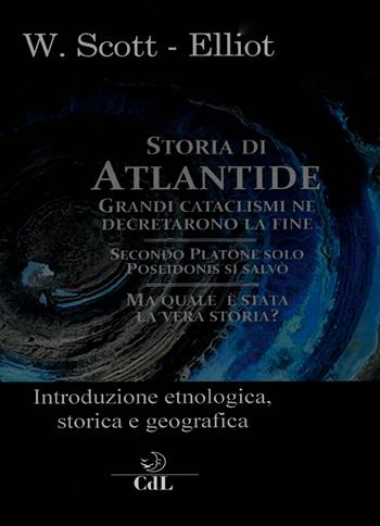 Storia di Atlantide. Introduzione etnologica, storica e geografica - William Scott-Elliot - Libro Cerchio della Luna 2019 | Libraccio.it