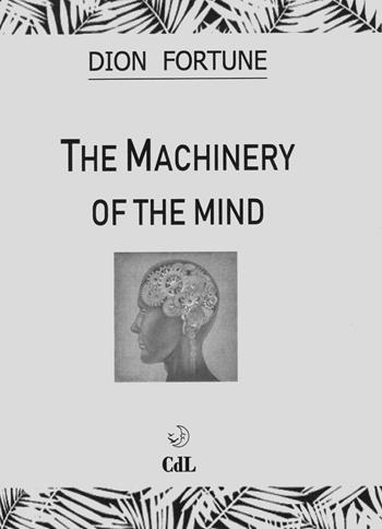 The machinery of the mind - Dion Fortune - Libro Cerchio della Luna 2019 | Libraccio.it