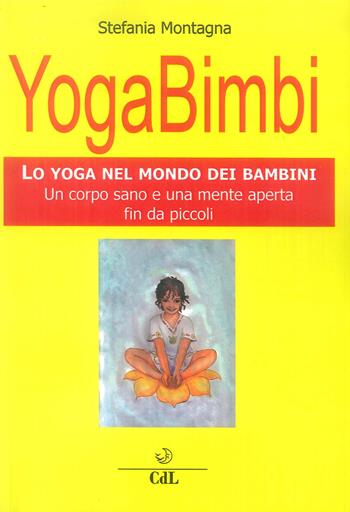 Yoga bimbi. Lo yoga nel mondo dei bambini. Un corpo sano e una mente aperta fin da piccoli - Stefania Montagna - Libro Cerchio della Luna 2019 | Libraccio.it