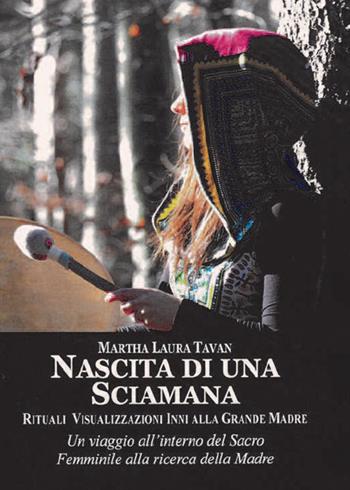 Nascita di una sciamana. Rituali visualizzazioni inni alla Grande Madre - Martha Laura Tavan - Libro Cerchio della Luna 2020 | Libraccio.it