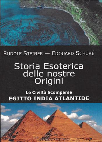 Storia esoterica delle nostre origini. Le civiltà scomparse Egitto India Atlantide - Rudolf Steiner, Édouard Schuré - Libro Cerchio della Luna 2020 | Libraccio.it