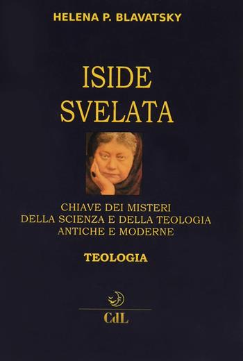 Iside svelata. Chiave dei misteri della scienza e della teologia antiche e moderne. Teologia - Helena Petrovna Blavatsky - Libro Cerchio della Luna 2020 | Libraccio.it