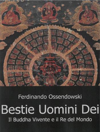 Bestie, uomini e dei. Il Buddha vivente e il re del mondo - Ferdinand A. Ossendowski - Libro Cerchio della Luna 2020 | Libraccio.it
