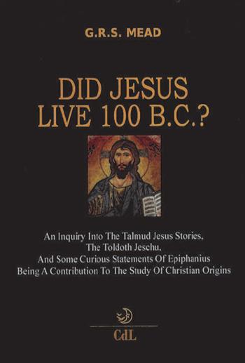 Did Jesus live 100 B.C.? - G. R. S. Mead - Libro Cerchio della Luna 2020 | Libraccio.it