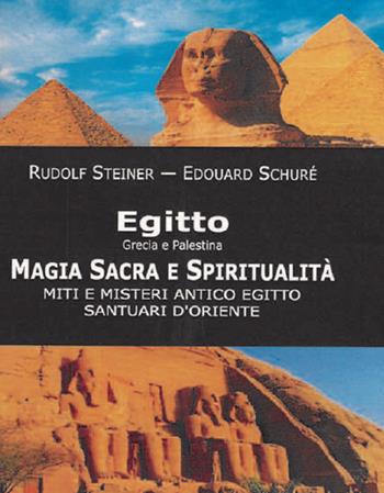 Egitto, Grecia e Palestina. Magia sacra e spiritualità. Miti e misteri antico Egitto. Santuari d'Oriente - Rudolf Steiner, Édouard Schuré - Libro Cerchio della Luna 2020 | Libraccio.it