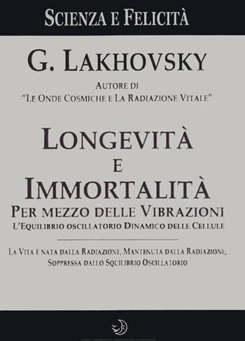 Longevità e immortalità. Per mezzo delle vibrazioni - Georges Lakhovsky - Libro Cerchio della Luna 2020 | Libraccio.it