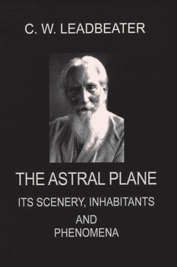 The astral plane. Its scenery, inhabitants and phenomena - Charles W. Leadbeater - Libro Cerchio della Luna 2020 | Libraccio.it