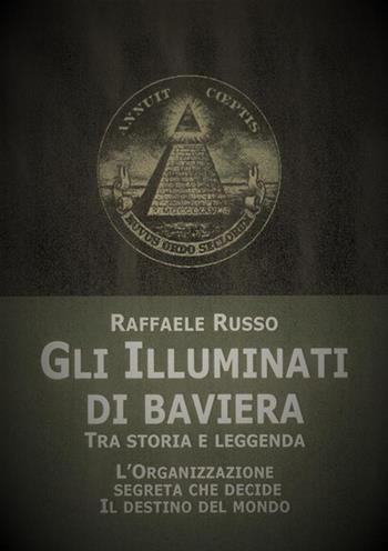 Gli illuminati di Baviera. Tra storia e leggenda - Raffaele Russo - Libro Cerchio della Luna 2020 | Libraccio.it