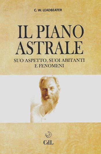 Il piano astrale. Suo aspetto, suoi abitanti e fenomeni parapsicologici - Charles W. Leadbeater - Libro Cerchio della Luna 2020 | Libraccio.it