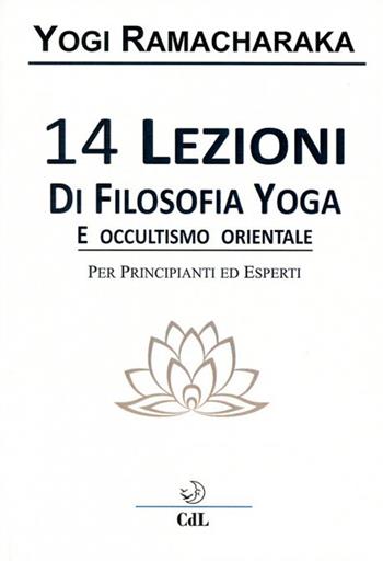 14 lezioni di filosofia yoga e occultismo orientale - yogi Ramacharaka - Libro Cerchio della Luna 2021 | Libraccio.it