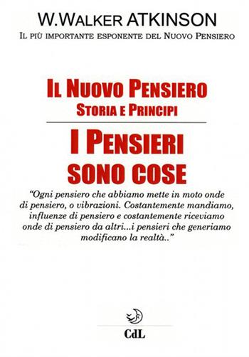 Il nuovo pensiero. I pensieri sono cose - William Walker Atkinson, William Walker Atkinson - Libro Cerchio della Luna 2021 | Libraccio.it