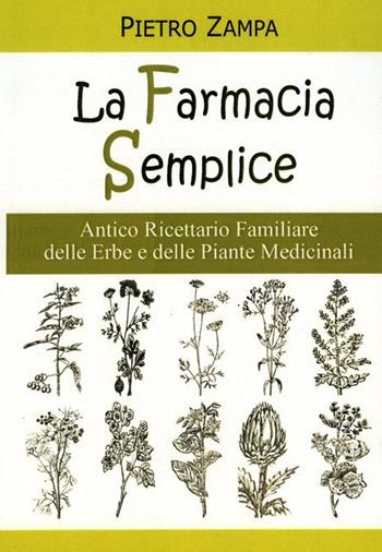La farmacia semplice. Antico ricettario delle erbe e delle piante medicinali - Pietro Zampa - Libro Cerchio della Luna 2022 | Libraccio.it
