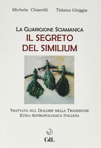 Guarigione sciamanica. Il segreto del Similium - Michela Chiarelli, Tiziana Ghiggia - Libro Cerchio della Luna 2022 | Libraccio.it