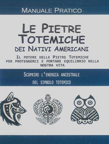Le pietre totemiche dei nativi americani. Il potere delle pietre totemiche per proteggerci e portare equilibrio nella nostra vita  - Libro Cerchio della Luna 2022 | Libraccio.it