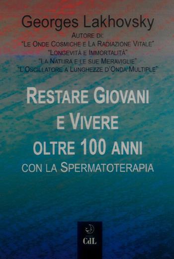 Restare giovani e vivere oltre 100 anni con la spermatoterapia - Georges Lakhovsky - Libro Cerchio della Luna 2022 | Libraccio.it