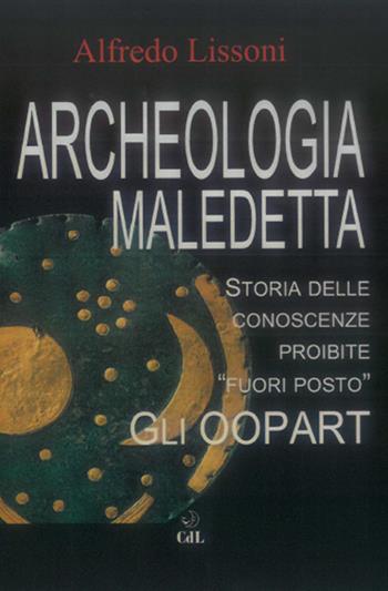 Archeologia maledetta. Storia delle conoscenze proibite «fuori posto». Gli Oopart - Alfredo Lissoni - Libro Cerchio della Luna 2022 | Libraccio.it