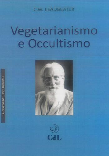 Vegetarianismo e occultismo - Charles W. Leadbeater - Libro Cerchio della Luna 2022 | Libraccio.it