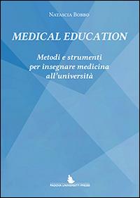 Medical education. Metodi e strumenti per insegnare medicina all'Università - Natascia Bobbo - Libro Padova University Press 2014 | Libraccio.it