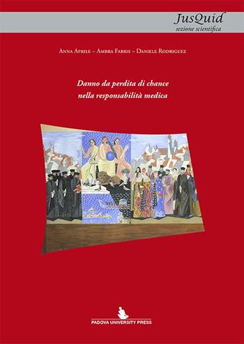 Danno da perdita di chance nella responsabilità medica - Anna Aprile, Ambra Fabris, Daniele Rodríguez - Libro Padova University Press 2014 | Libraccio.it