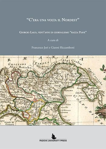 «C'era una volta il Nordest». Giorgio Lago, vent'anni di giornalismo «razza Piave»  - Libro Padova University Press 2015 | Libraccio.it