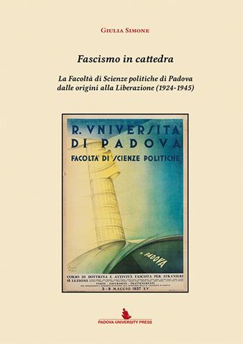 Fascismo in cattedra. La Facoltà di scienze politiche di Padova dalle origini alla Liberazione (1924-1945) - Giulia Simone - Libro Padova University Press 2015 | Libraccio.it