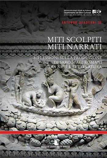 Miti scolpiti, miti narrati. Riflessioni sulla produzione di sarcofagi romani tra arte e letteratura - Giulia Salvo - Libro Padova University Press 2015 | Libraccio.it