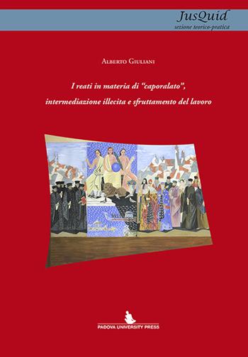 I reati in materia di «caporalato», intermediazione illecita e sfruttamento del lavoro - Alberto Giuliani - Libro Padova University Press 2015 | Libraccio.it