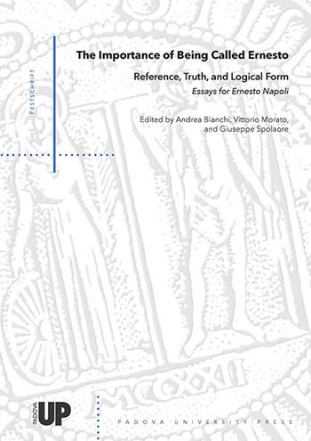 The importance of being called Ernesto. Reference, truth, and logical form. Essays for Ernesto Napoli  - Libro Padova University Press 2016 | Libraccio.it