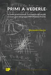 Primi a vederle. Le onde gravitazionali, la scoperta del secolo e i ricercatori del gruppo INFN Padova-Trento