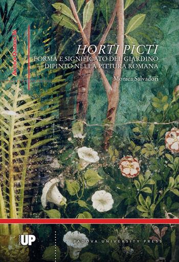 Horti picti. Forma e significato del giardino dipinto nella pittura romana - Monica Salvadori - Libro Padova University Press 2017 | Libraccio.it