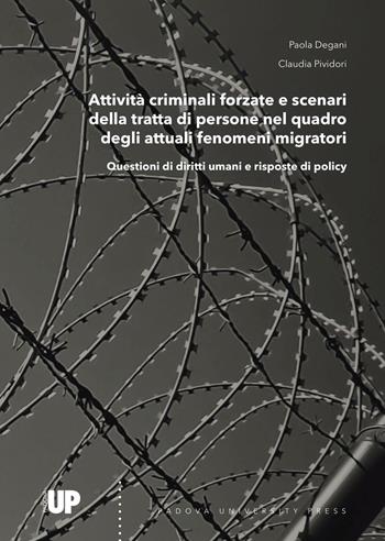 Attività criminali forzate e scenari della tratta di persone nel quadro degli attuali fenomeni migratori. Questioni di diritti umani e risposte di policy - Paola Degani, Claudia Pividori - Libro Padova University Press 2016 | Libraccio.it