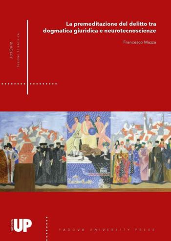 La premeditazione del delitto tra dogmatica giuridica e neurotecnoscienze - Francesco Mazza - Libro Padova University Press 2016, JusQuid. Sezione scientifica | Libraccio.it