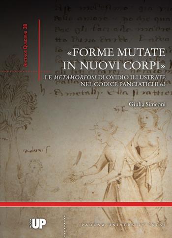 «Forme mutate in nuovi corpi». Le «Metamorfosi» di Ovidio illustrate nel codice Panciatichi 63 - Giulia Simeoni - Libro Padova University Press 2017 | Libraccio.it