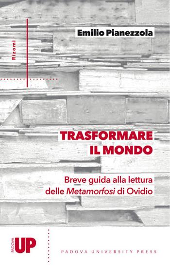 Trasformare il mondo. Breve guida alla lettura delle Metamorfosi di Ovidio - Emilio Pianezzola - Libro Padova University Press 2018, Rizomi | Libraccio.it