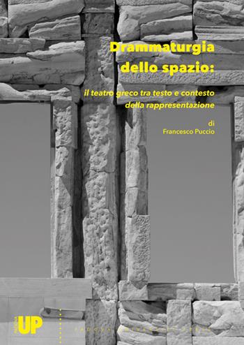 Drammaturgia dello spazio: il teatro greco tra testo e contesto della rappresentazione - Francesco Puccio - Libro Padova University Press 2018 | Libraccio.it