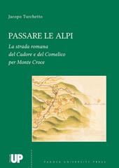 Passare le Alpi. La strada romana del Cadore e del Comelico per Monte Croce