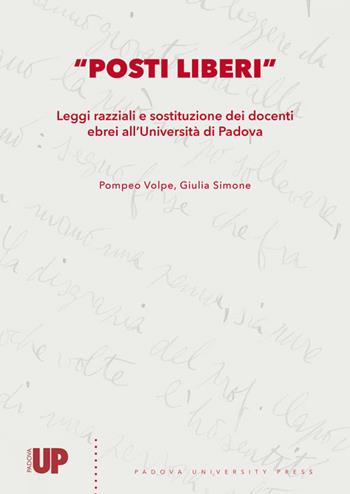 «Posti liberi». Leggi razziali e sostituzione dei docenti ebrei all'Università di Padova - Pompeo Volpe, Giulia Simone - Libro Padova University Press 2018 | Libraccio.it