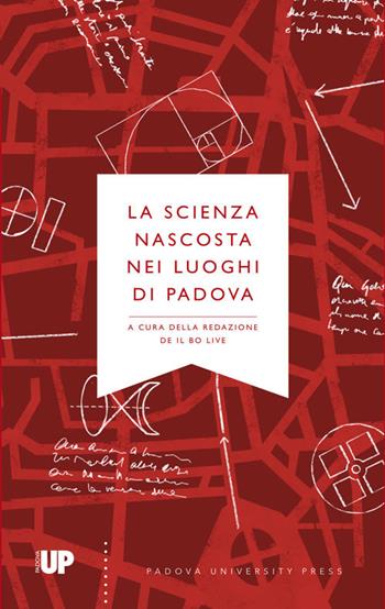 La scienza nascosta nei luoghi di Padova  - Libro Padova University Press 2023, I Libri de Il Bo Live | Libraccio.it